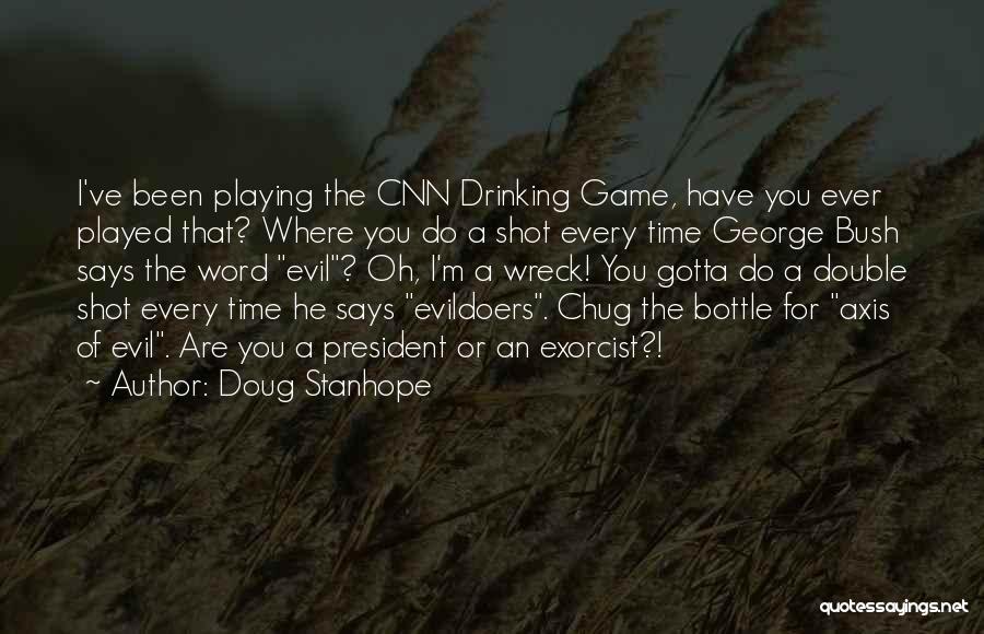 Doug Stanhope Quotes: I've Been Playing The Cnn Drinking Game, Have You Ever Played That? Where You Do A Shot Every Time George