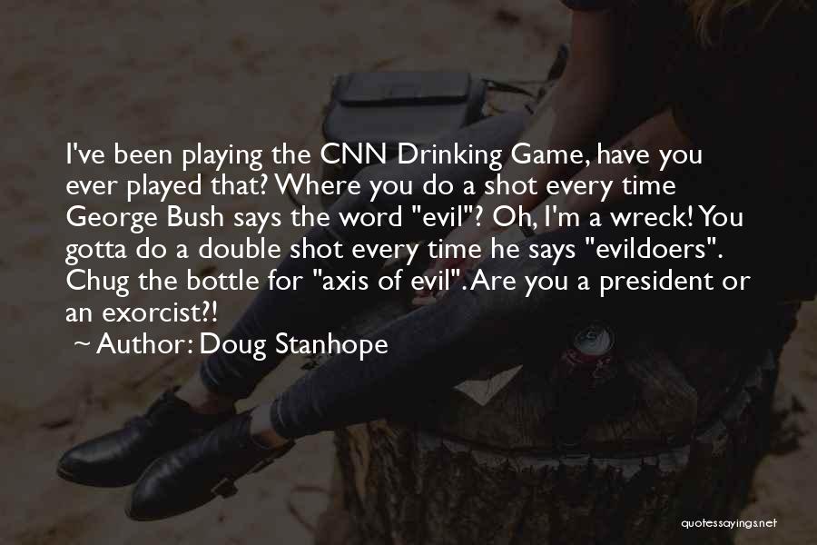 Doug Stanhope Quotes: I've Been Playing The Cnn Drinking Game, Have You Ever Played That? Where You Do A Shot Every Time George