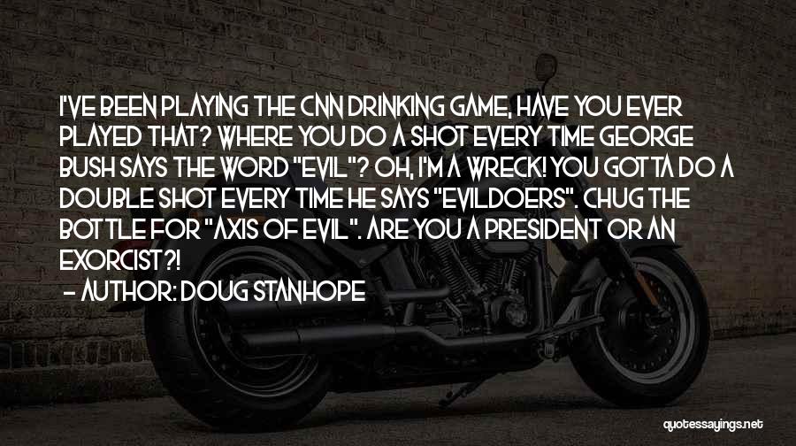 Doug Stanhope Quotes: I've Been Playing The Cnn Drinking Game, Have You Ever Played That? Where You Do A Shot Every Time George