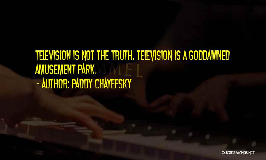 Paddy Chayefsky Quotes: Television Is Not The Truth. Television Is A Goddamned Amusement Park.