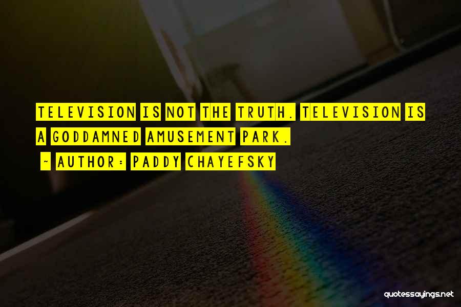 Paddy Chayefsky Quotes: Television Is Not The Truth. Television Is A Goddamned Amusement Park.