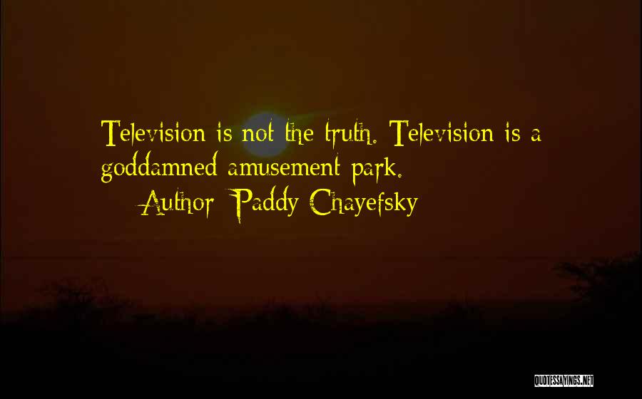 Paddy Chayefsky Quotes: Television Is Not The Truth. Television Is A Goddamned Amusement Park.