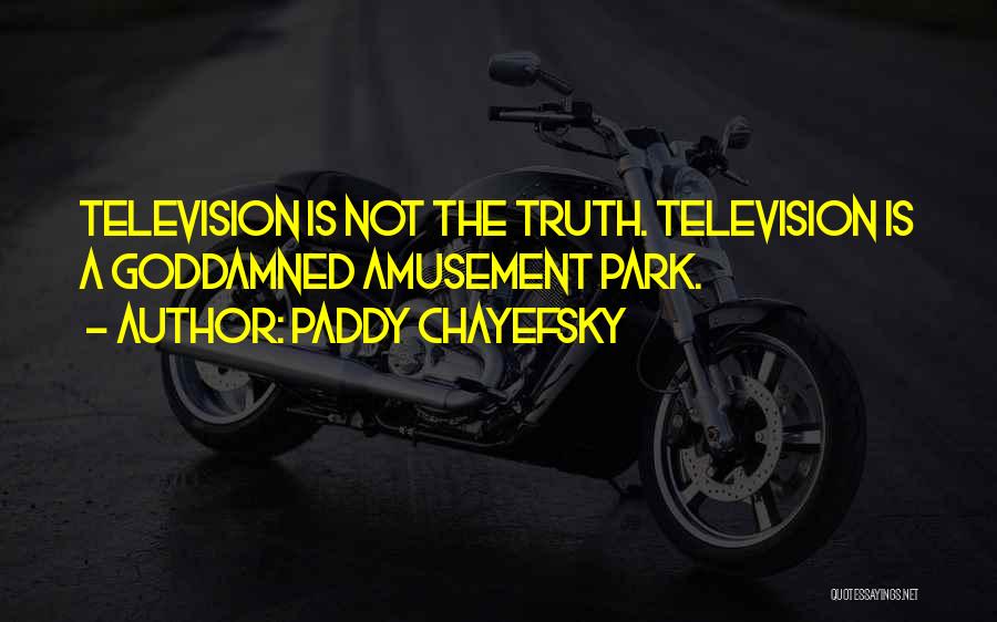 Paddy Chayefsky Quotes: Television Is Not The Truth. Television Is A Goddamned Amusement Park.