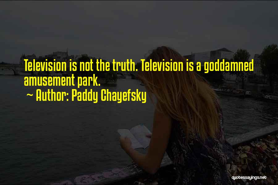 Paddy Chayefsky Quotes: Television Is Not The Truth. Television Is A Goddamned Amusement Park.