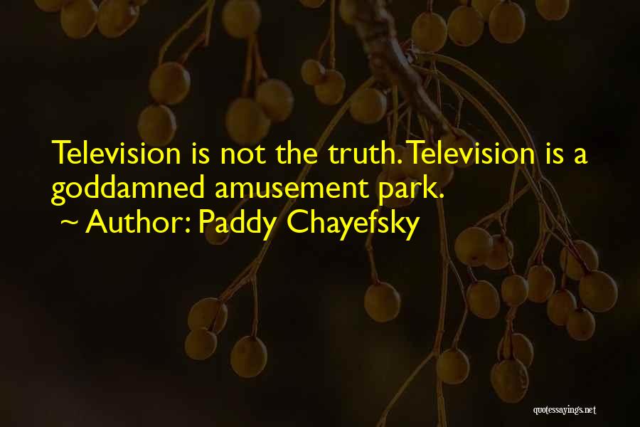 Paddy Chayefsky Quotes: Television Is Not The Truth. Television Is A Goddamned Amusement Park.