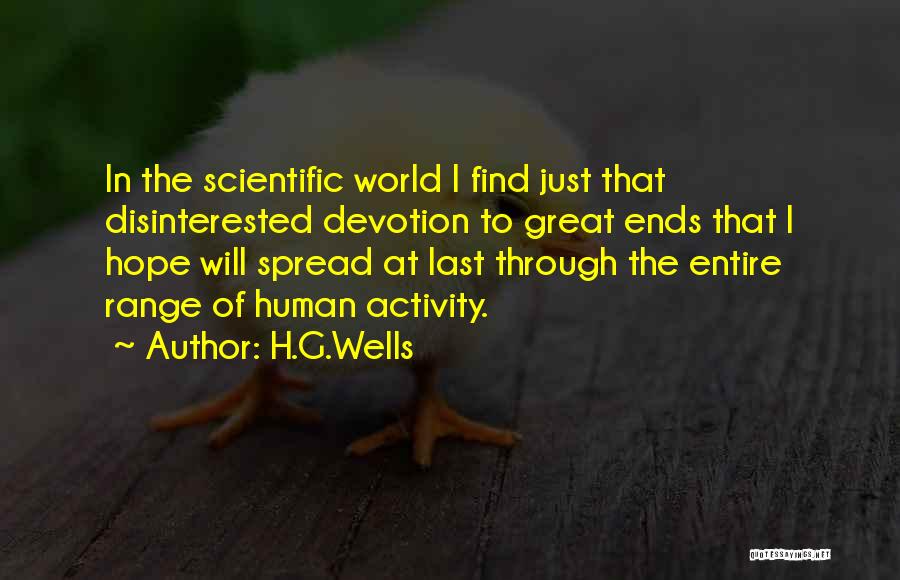 H.G.Wells Quotes: In The Scientific World I Find Just That Disinterested Devotion To Great Ends That I Hope Will Spread At Last