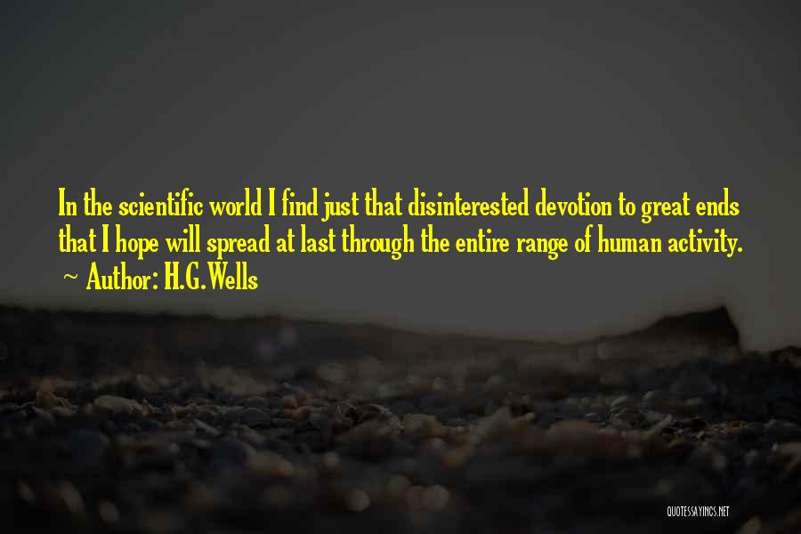 H.G.Wells Quotes: In The Scientific World I Find Just That Disinterested Devotion To Great Ends That I Hope Will Spread At Last