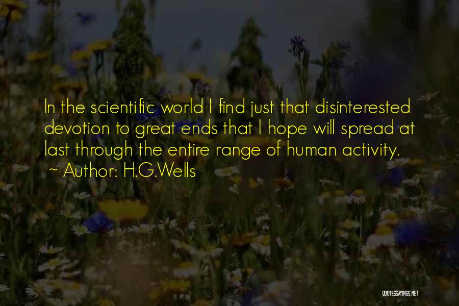 H.G.Wells Quotes: In The Scientific World I Find Just That Disinterested Devotion To Great Ends That I Hope Will Spread At Last