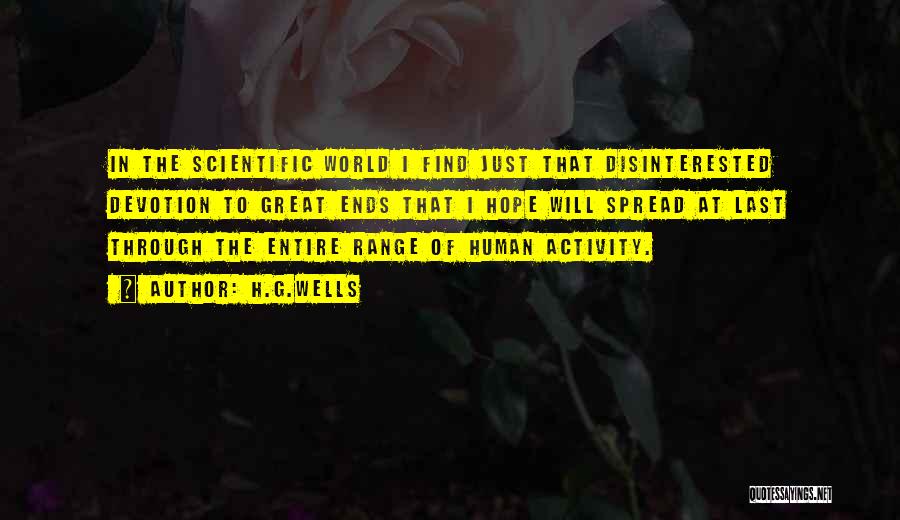 H.G.Wells Quotes: In The Scientific World I Find Just That Disinterested Devotion To Great Ends That I Hope Will Spread At Last
