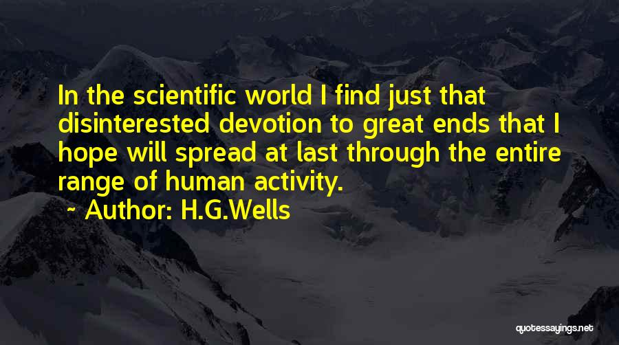 H.G.Wells Quotes: In The Scientific World I Find Just That Disinterested Devotion To Great Ends That I Hope Will Spread At Last