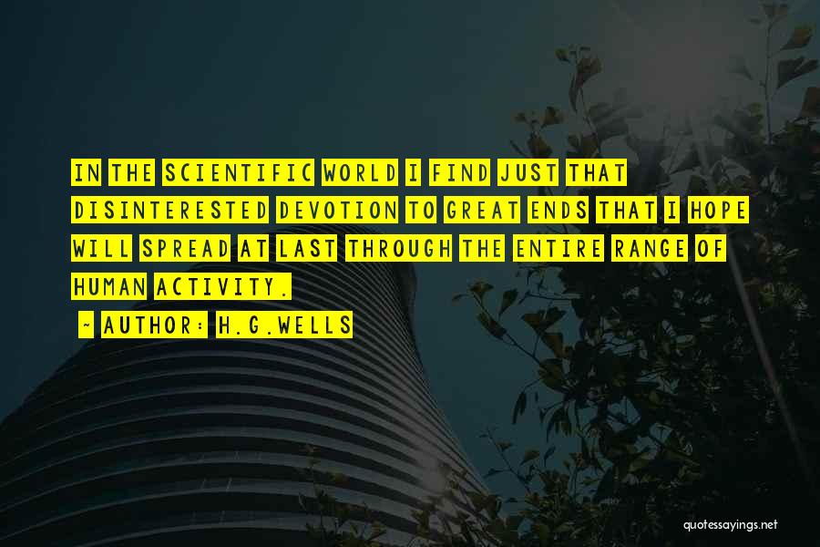 H.G.Wells Quotes: In The Scientific World I Find Just That Disinterested Devotion To Great Ends That I Hope Will Spread At Last