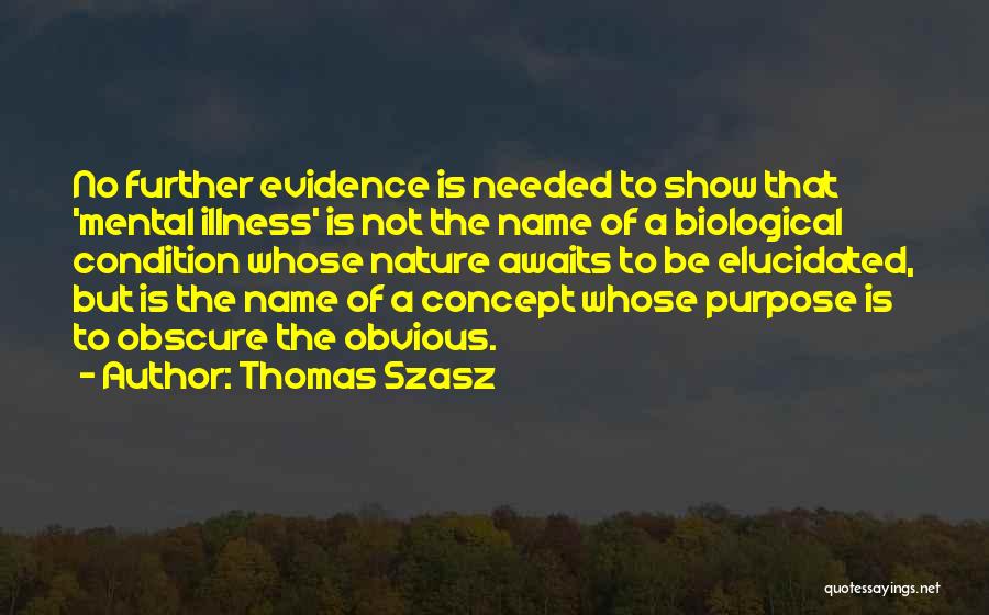 Thomas Szasz Quotes: No Further Evidence Is Needed To Show That 'mental Illness' Is Not The Name Of A Biological Condition Whose Nature