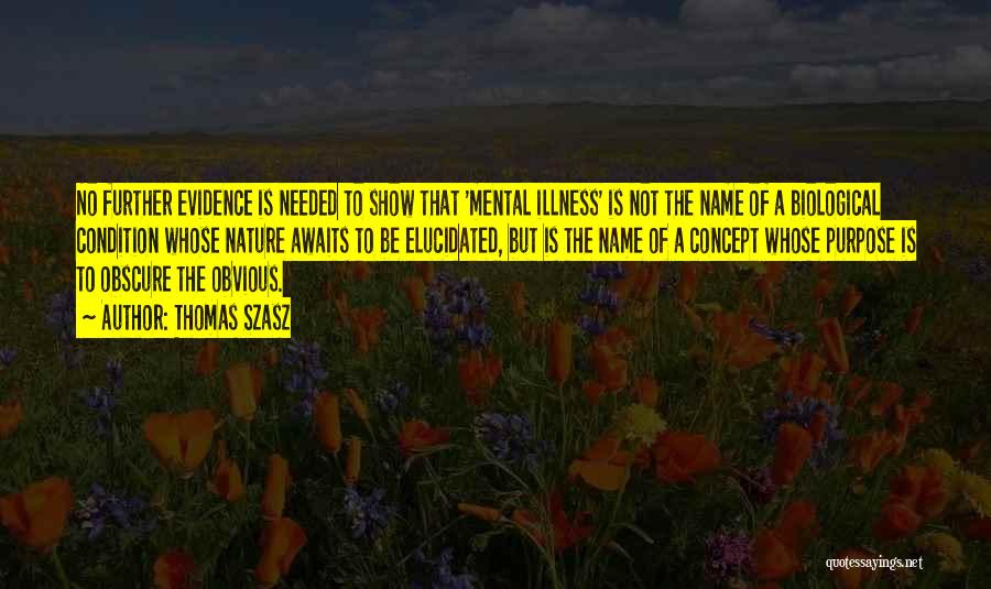 Thomas Szasz Quotes: No Further Evidence Is Needed To Show That 'mental Illness' Is Not The Name Of A Biological Condition Whose Nature