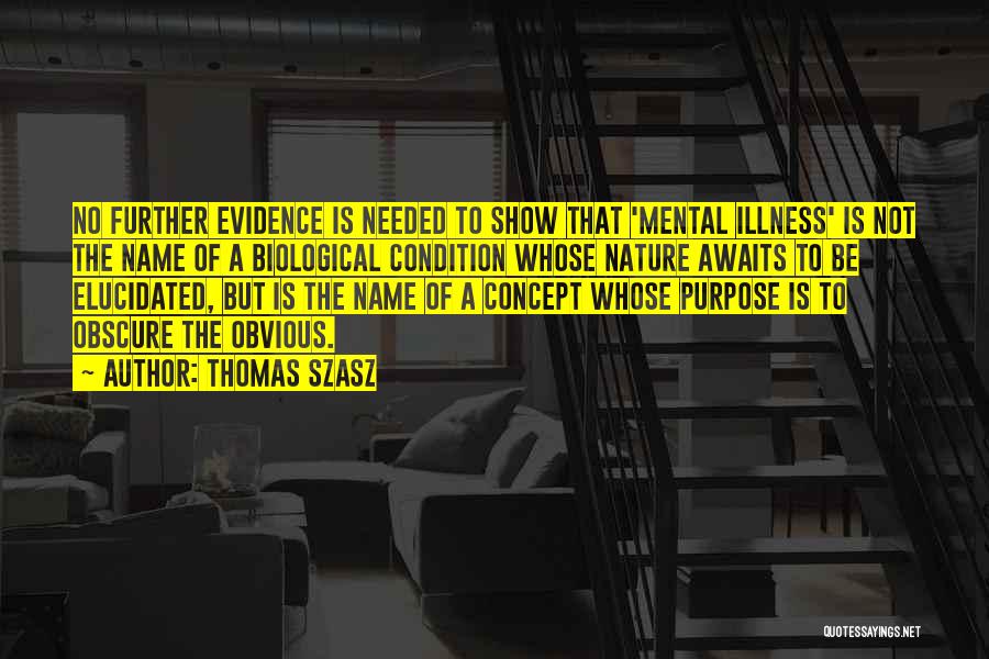 Thomas Szasz Quotes: No Further Evidence Is Needed To Show That 'mental Illness' Is Not The Name Of A Biological Condition Whose Nature