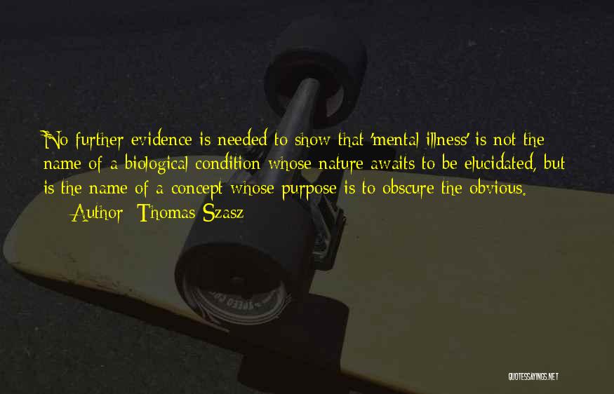 Thomas Szasz Quotes: No Further Evidence Is Needed To Show That 'mental Illness' Is Not The Name Of A Biological Condition Whose Nature