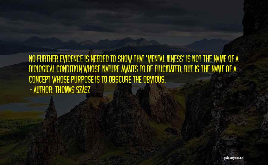 Thomas Szasz Quotes: No Further Evidence Is Needed To Show That 'mental Illness' Is Not The Name Of A Biological Condition Whose Nature