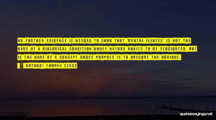 Thomas Szasz Quotes: No Further Evidence Is Needed To Show That 'mental Illness' Is Not The Name Of A Biological Condition Whose Nature