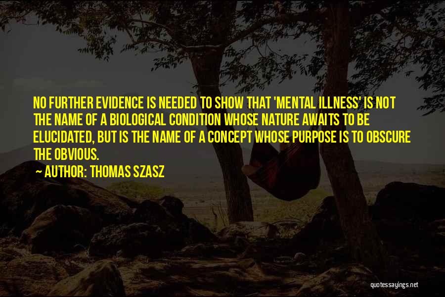 Thomas Szasz Quotes: No Further Evidence Is Needed To Show That 'mental Illness' Is Not The Name Of A Biological Condition Whose Nature