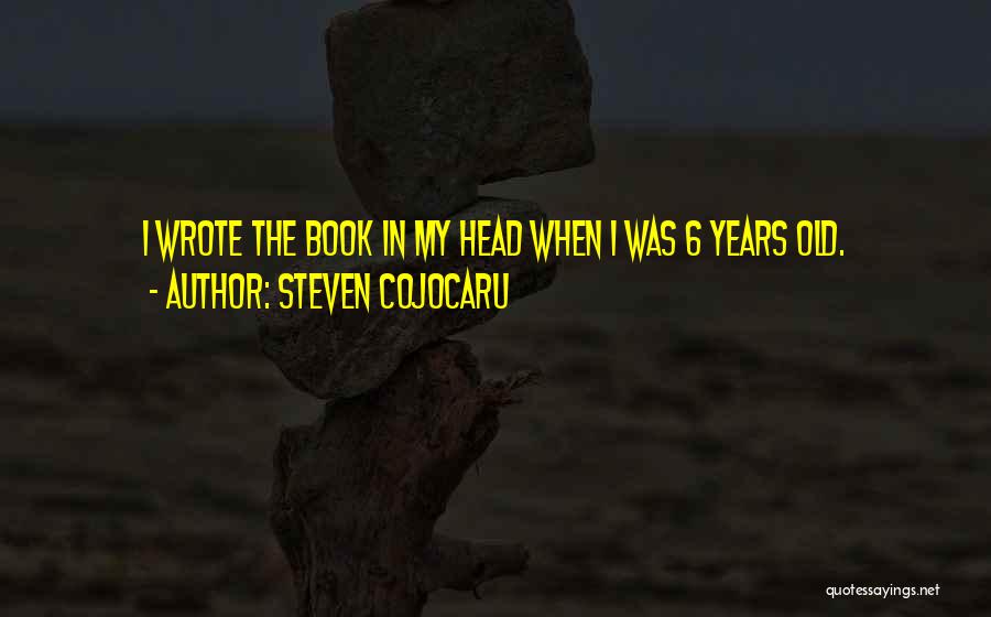 Steven Cojocaru Quotes: I Wrote The Book In My Head When I Was 6 Years Old.