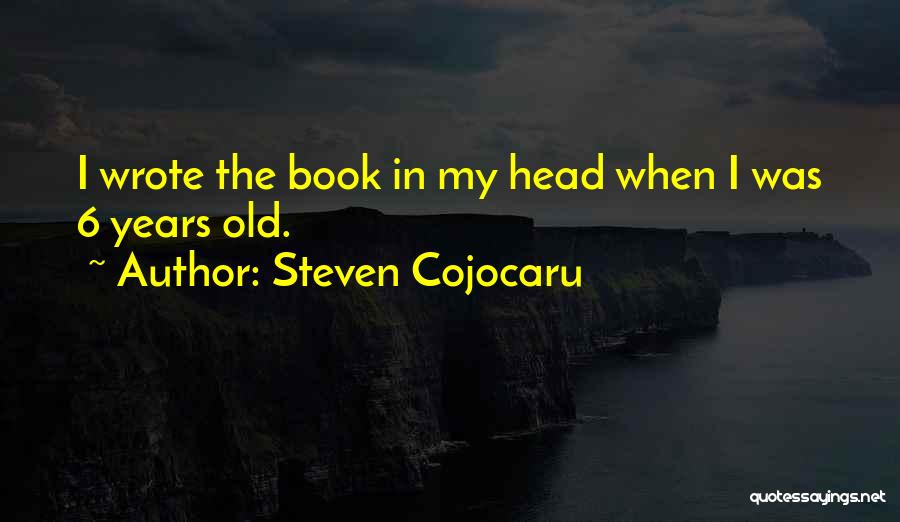 Steven Cojocaru Quotes: I Wrote The Book In My Head When I Was 6 Years Old.