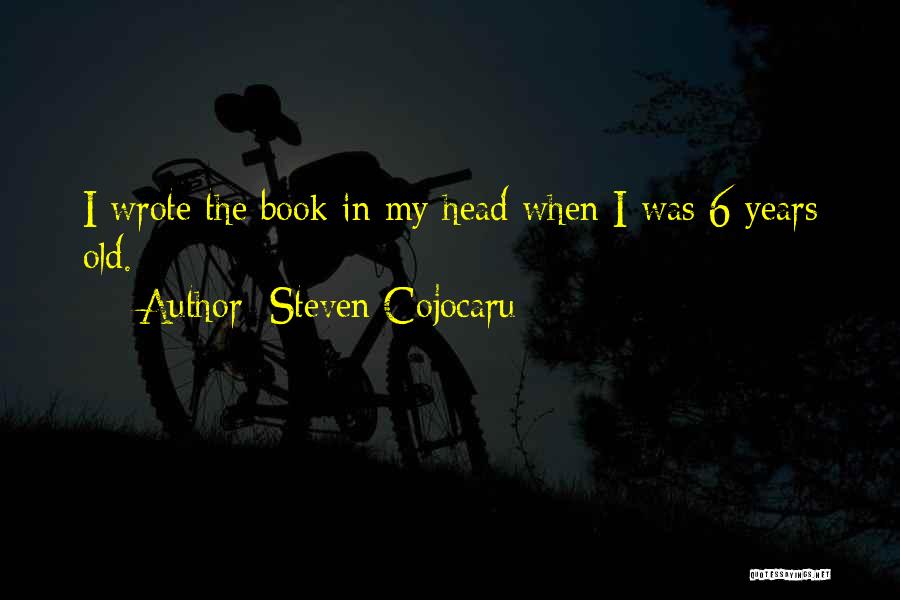 Steven Cojocaru Quotes: I Wrote The Book In My Head When I Was 6 Years Old.