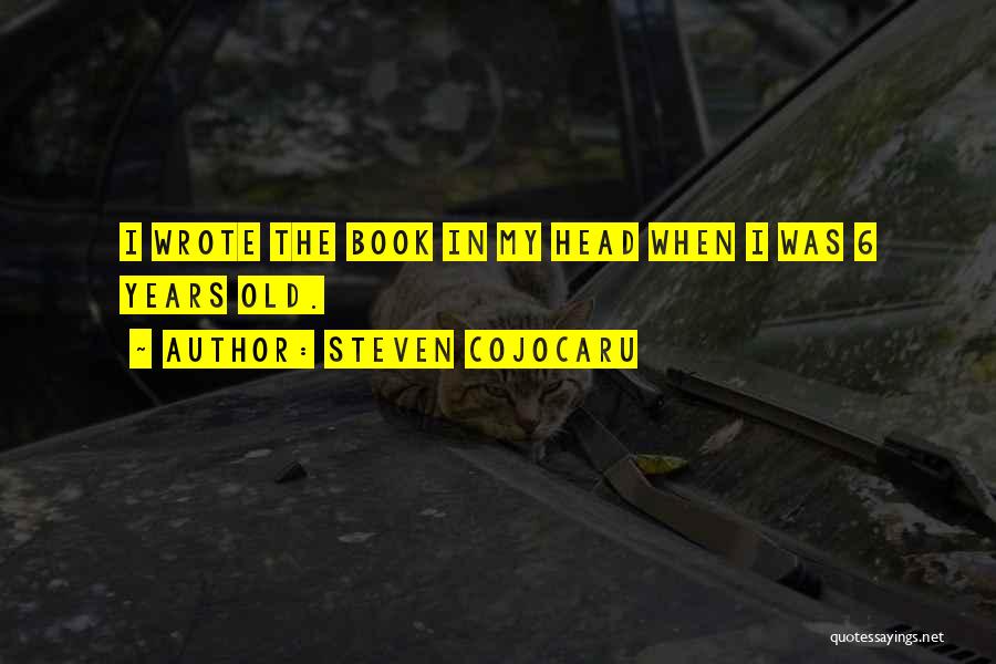 Steven Cojocaru Quotes: I Wrote The Book In My Head When I Was 6 Years Old.