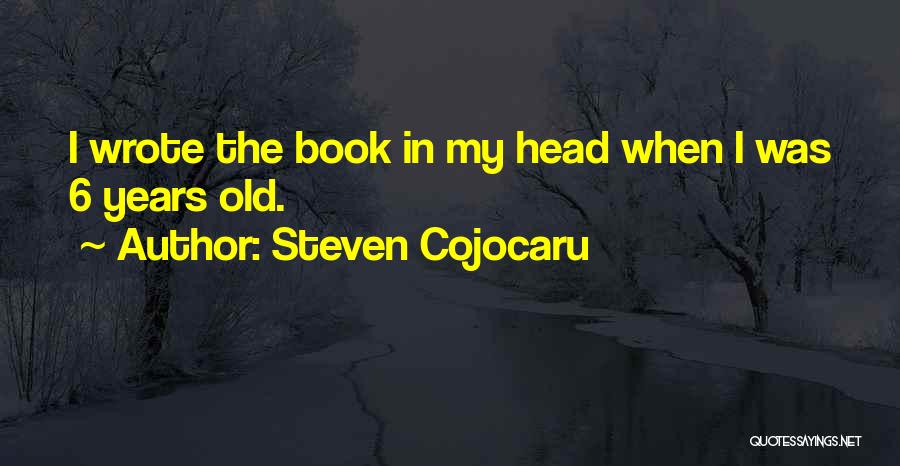 Steven Cojocaru Quotes: I Wrote The Book In My Head When I Was 6 Years Old.