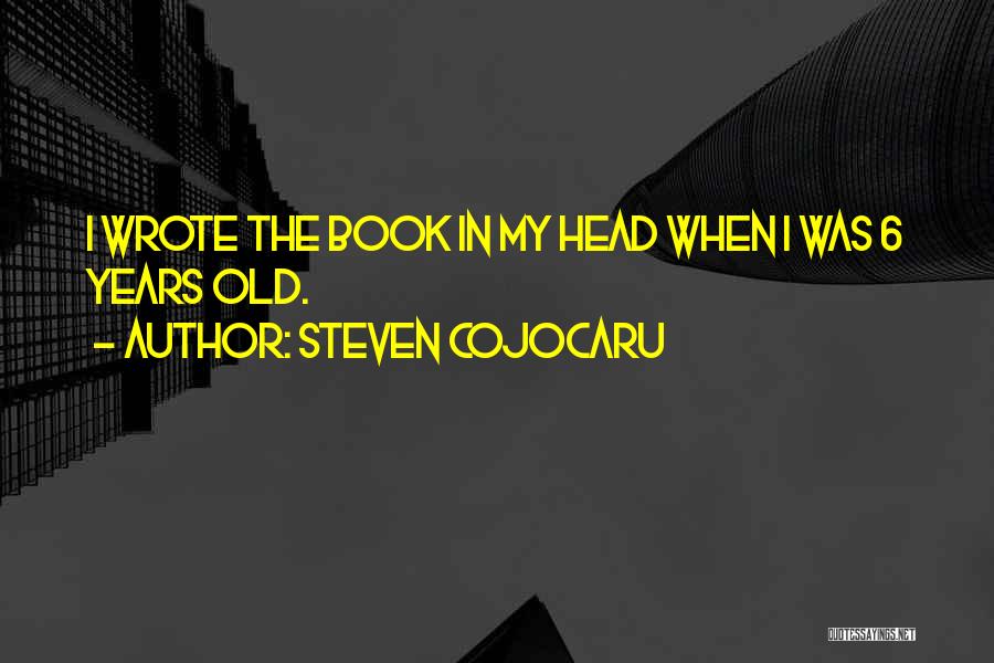 Steven Cojocaru Quotes: I Wrote The Book In My Head When I Was 6 Years Old.