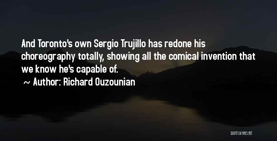 Richard Ouzounian Quotes: And Toronto's Own Sergio Trujillo Has Redone His Choreography Totally, Showing All The Comical Invention That We Know He's Capable