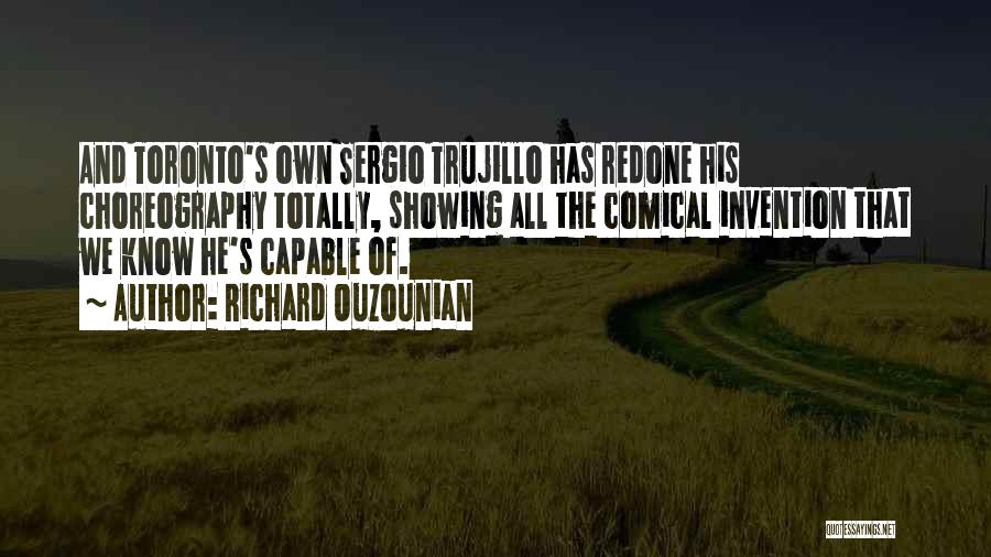 Richard Ouzounian Quotes: And Toronto's Own Sergio Trujillo Has Redone His Choreography Totally, Showing All The Comical Invention That We Know He's Capable