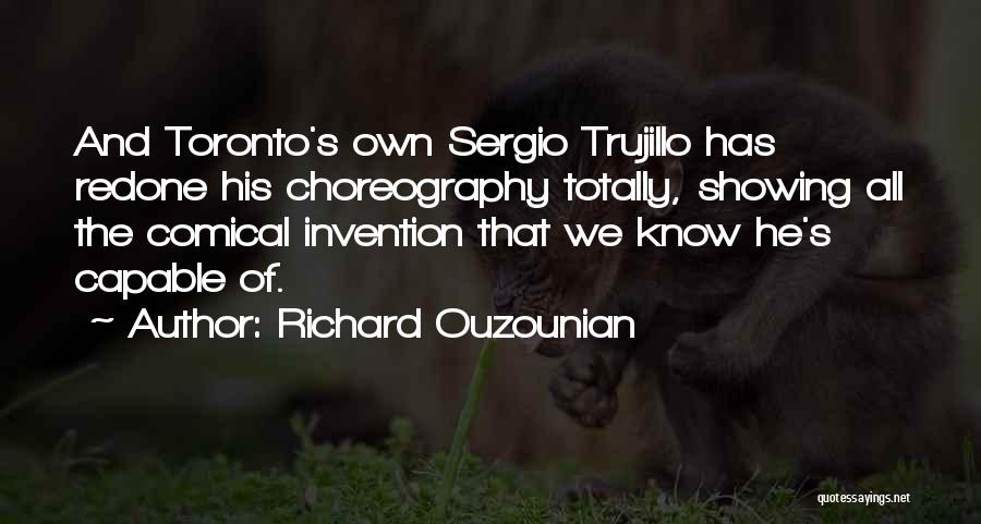 Richard Ouzounian Quotes: And Toronto's Own Sergio Trujillo Has Redone His Choreography Totally, Showing All The Comical Invention That We Know He's Capable