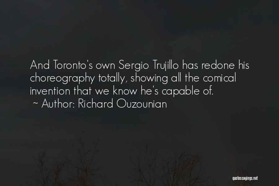 Richard Ouzounian Quotes: And Toronto's Own Sergio Trujillo Has Redone His Choreography Totally, Showing All The Comical Invention That We Know He's Capable