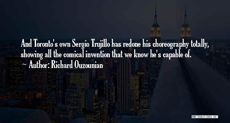 Richard Ouzounian Quotes: And Toronto's Own Sergio Trujillo Has Redone His Choreography Totally, Showing All The Comical Invention That We Know He's Capable