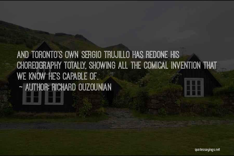 Richard Ouzounian Quotes: And Toronto's Own Sergio Trujillo Has Redone His Choreography Totally, Showing All The Comical Invention That We Know He's Capable