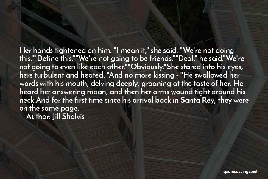 Jill Shalvis Quotes: Her Hands Tightened On Him. I Mean It, She Said. We're Not Doing This.define This.we're Not Going To Be Friends.deal,