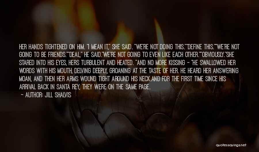 Jill Shalvis Quotes: Her Hands Tightened On Him. I Mean It, She Said. We're Not Doing This.define This.we're Not Going To Be Friends.deal,