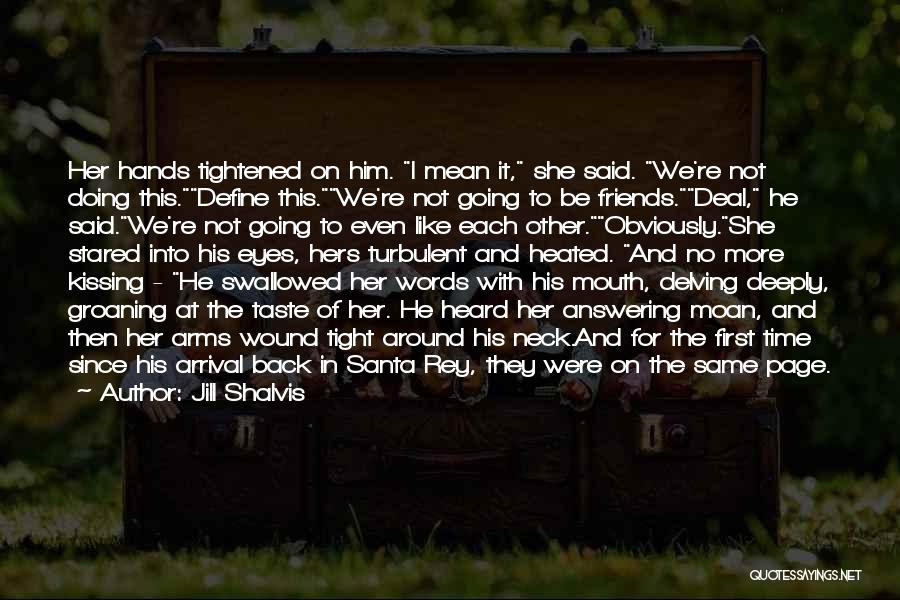 Jill Shalvis Quotes: Her Hands Tightened On Him. I Mean It, She Said. We're Not Doing This.define This.we're Not Going To Be Friends.deal,