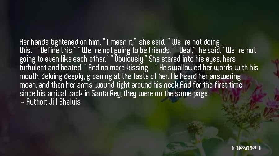 Jill Shalvis Quotes: Her Hands Tightened On Him. I Mean It, She Said. We're Not Doing This.define This.we're Not Going To Be Friends.deal,