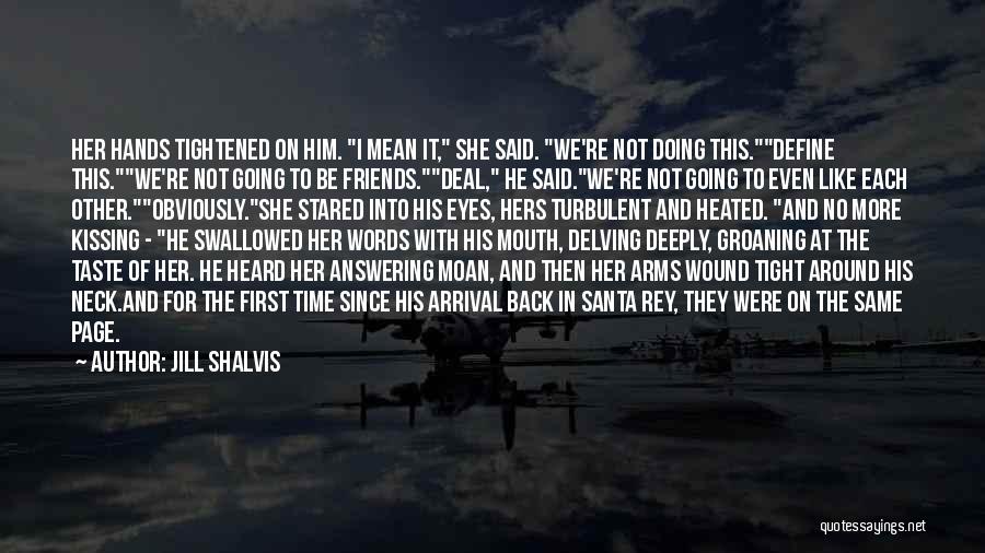 Jill Shalvis Quotes: Her Hands Tightened On Him. I Mean It, She Said. We're Not Doing This.define This.we're Not Going To Be Friends.deal,