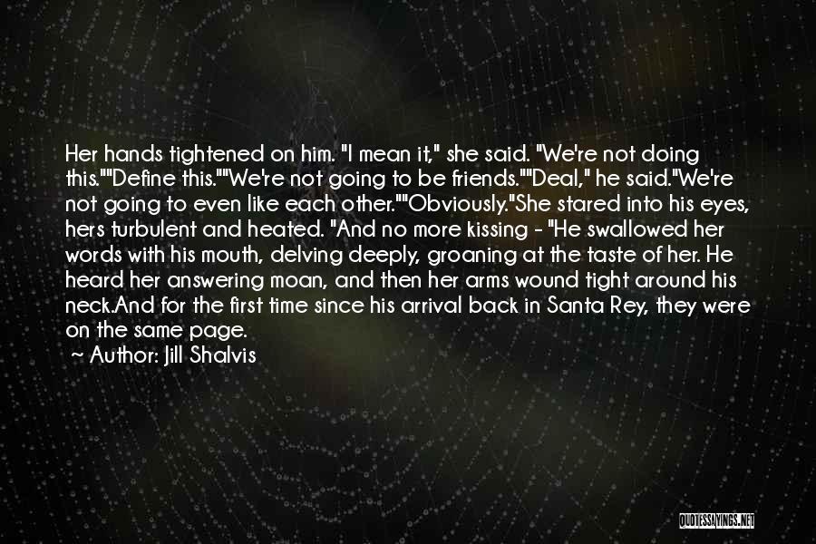 Jill Shalvis Quotes: Her Hands Tightened On Him. I Mean It, She Said. We're Not Doing This.define This.we're Not Going To Be Friends.deal,