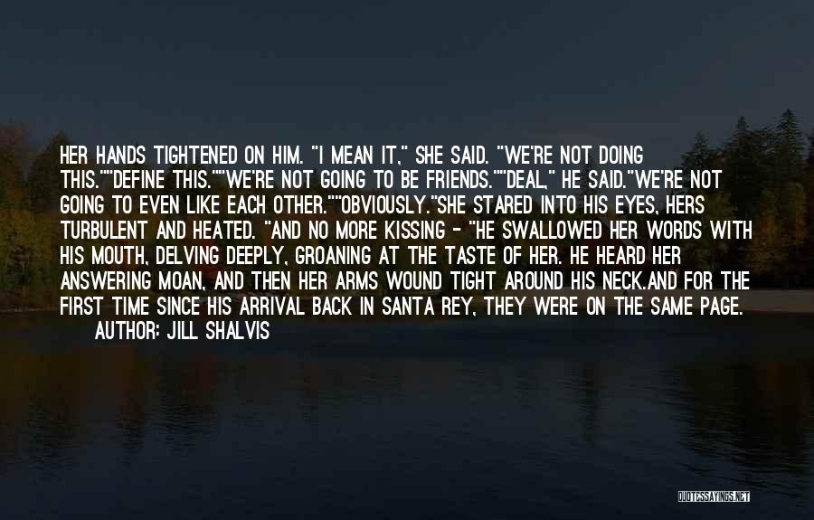 Jill Shalvis Quotes: Her Hands Tightened On Him. I Mean It, She Said. We're Not Doing This.define This.we're Not Going To Be Friends.deal,