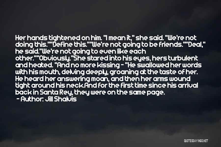 Jill Shalvis Quotes: Her Hands Tightened On Him. I Mean It, She Said. We're Not Doing This.define This.we're Not Going To Be Friends.deal,