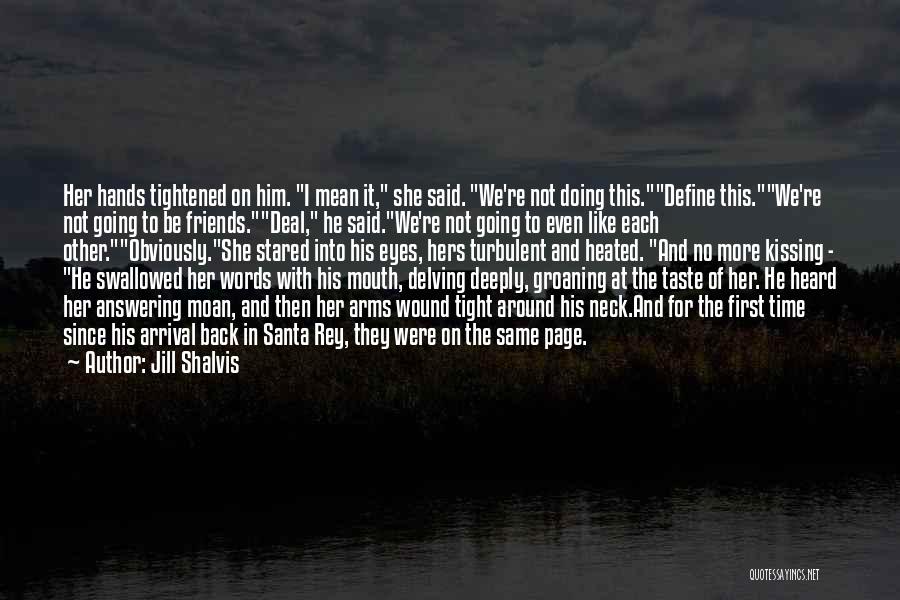 Jill Shalvis Quotes: Her Hands Tightened On Him. I Mean It, She Said. We're Not Doing This.define This.we're Not Going To Be Friends.deal,