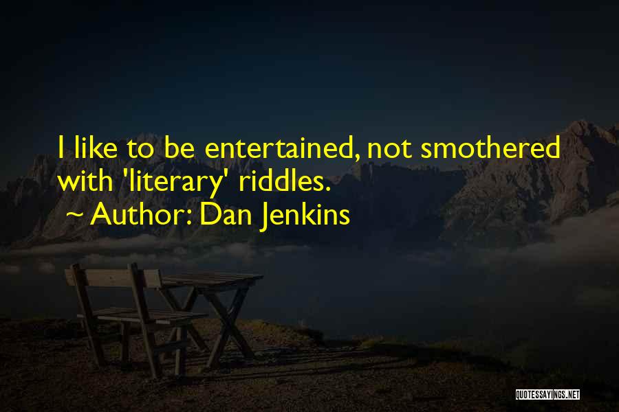 Dan Jenkins Quotes: I Like To Be Entertained, Not Smothered With 'literary' Riddles.