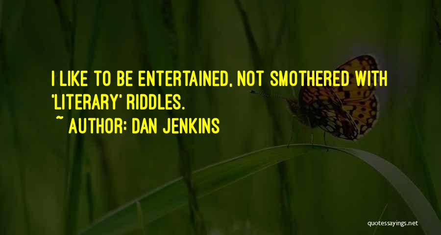 Dan Jenkins Quotes: I Like To Be Entertained, Not Smothered With 'literary' Riddles.