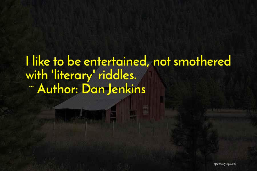 Dan Jenkins Quotes: I Like To Be Entertained, Not Smothered With 'literary' Riddles.