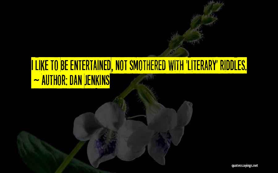 Dan Jenkins Quotes: I Like To Be Entertained, Not Smothered With 'literary' Riddles.