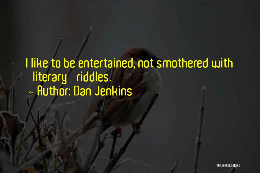 Dan Jenkins Quotes: I Like To Be Entertained, Not Smothered With 'literary' Riddles.