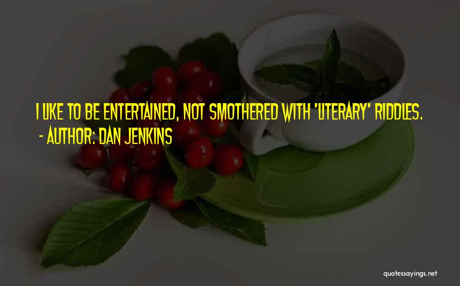 Dan Jenkins Quotes: I Like To Be Entertained, Not Smothered With 'literary' Riddles.