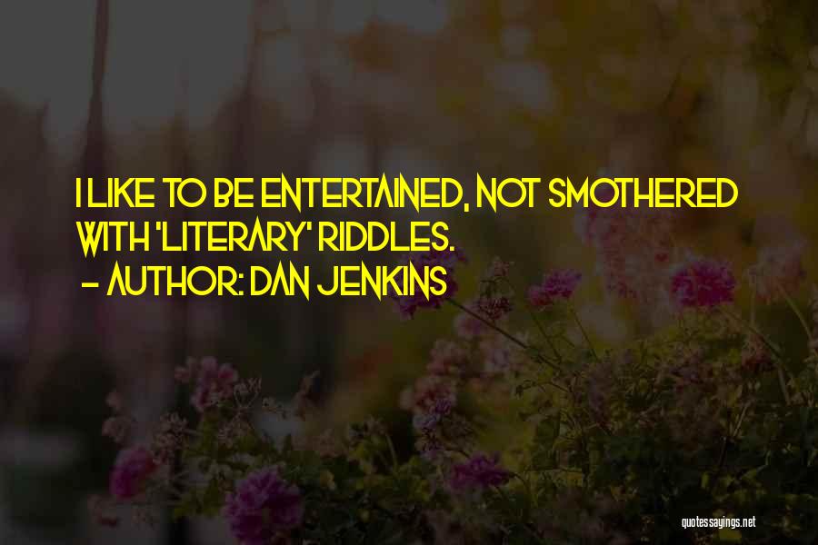 Dan Jenkins Quotes: I Like To Be Entertained, Not Smothered With 'literary' Riddles.